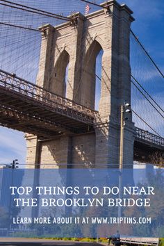 the brooklyn bridge with text overlaying top things to do near the brooklyn bridge learn more about at www tripins com