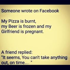 someone wrote on facebook my pizza is burnt, my beer is frozen and my girlfriend is pregnant