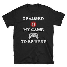 I paused my game to be here shirt funny gamers tshirt Short-Sleeve Unisex T-Shirt Truck Driver Shirt, Gamer Humor, Gamer T Shirt, Funny Tshirt, Buy Tshirts, T Shirt And Shorts, I Am Game, Heavy Cotton, Unisex T Shirt