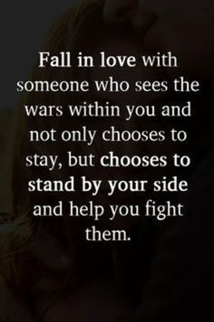 a couple kissing each other with the caption fall in love with someone who sees the wars within you and not only chooses to stay, but choose to stand by your side