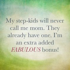 a quote from famous author fabulous on the subject of his book, my step - kids will never call me mom they already have one i'm'm an extra added fabulous