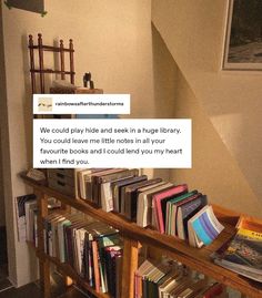 a bookshelf filled with lots of books next to a stair case that reads we could play hide and seek in a huge library, you could have my little notes in all