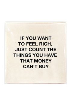 a black and white tile with the words if you want to feel rich, just count the things you have that money can't buy