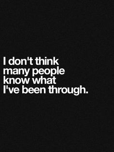 the words i don't think many people know what i've been through