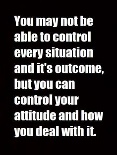 a black and white photo with the words you may not be able to control every situation and it's overcome, but you can control your attitude and how you deal with it