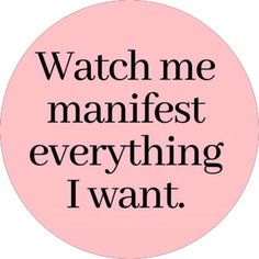 a pink circle with the words watch me manfiest everything i want on it