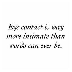 an image with the words eye contact is way more intimate than words can ever be