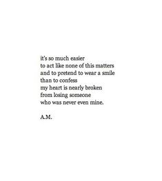 a poem written in black and white with the words, it's so much easier to act like none of his matters and to pretend to wear a smile than