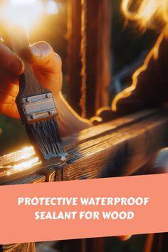 a person holding a paintbrush with the words protective waterproof sealant for wood