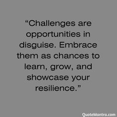 a quote that reads challenges are oppositeities in disguise embrace them as changes to learn, grow, and showcase your resilice