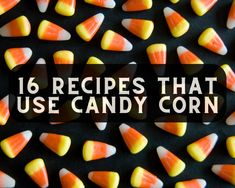 candy corn with the words 16 recipes that use candy corn