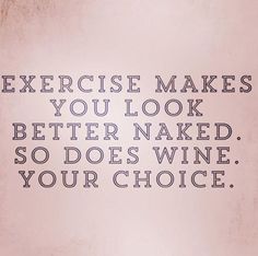 the words exercise makes you look better naked so does wine your choice on a pink background