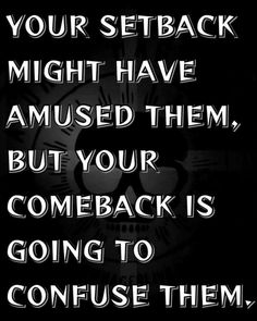 a black and white photo with a quote on it that says, your setback might have missed them, but your come back is going to confue