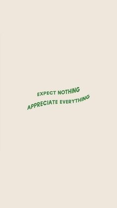 the words expect nothing appreciate everything are written in green ink on a white paper background