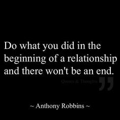 an image with the quote do what you did in the beginning of a relationship and there won't be an end