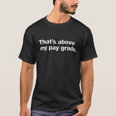 That's above my pay grade Tshirt