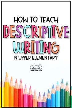 colorful pencils with the words how to teach descriptive writing in upper elementary