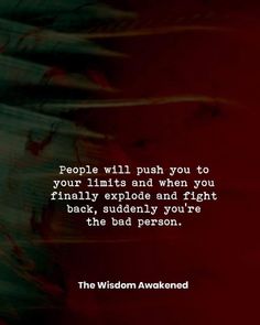 People will push you to your limits and when you finally explode and fight back, suddenly you're the bad person. People Will Push You To Your Limit, People Push You To Your Limits, You're The Worst, Bad Person, Shadow Work, Bad Guy, I Got This, True Stories, Me Quotes