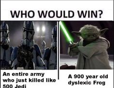 two star wars memes with the caption who would win? an entire army who just killed like dyslectic frog