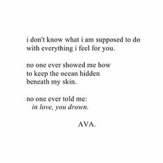 a poem written in black and white with the words i don't know what i am supposed to do with everything i feel for you