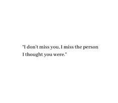 a white background with the words i don't miss you, i miss the person i thought you were