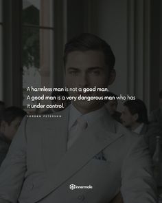 a man is not a good man a good man is a very dangerous man who has it under control