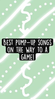 the words best pump - up songs on the way to a game are black and white