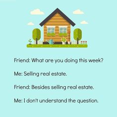 a house with the words friend what are you doing this week? me selling real estate