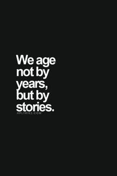 a black and white photo with the words we age not by years, but by stories