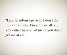 an image with the words i am an intense person, i don't do things half way