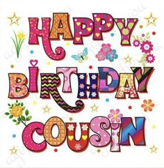 the words happy birthday cousn are in colorful letters with flowers and butterflies on them