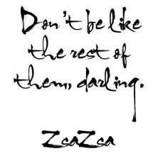 a quote that reads, don't be like the rest of them doing zac