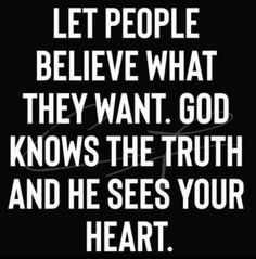 a black and white photo with the words let people believe what they want, god knows the truth and he sees your heart