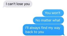 two texts that say i can't lose you and the text says, you won't matter what no matter what i'll'll always find my way back to