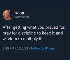 a tweet with the caption after getting what you praying for, pray for discipline to keep it and wisdom to multily it