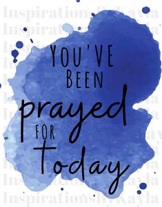 the words you've been prayed for today on a blue watercolor background