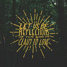 the words let us be reflections of the god we can't to love