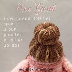 a knitted pink and brown doll with text overlay that says, eve gonk how to add doll hair as a bun, ponytail, pony tail, or other up - dos