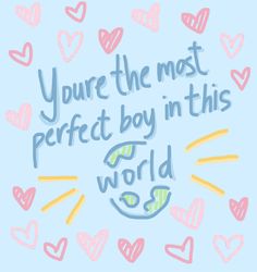 the words you're the most perfect boy in this world are drawn by hand