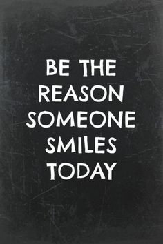 the words be the reason someone smiles today written on a blackboard with white writing