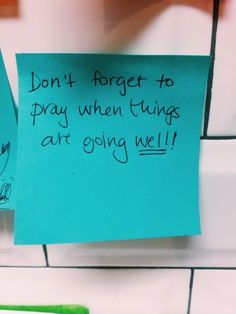 a sticky note attached to a wall with writing on it that says, don't forget to pray when things are going well