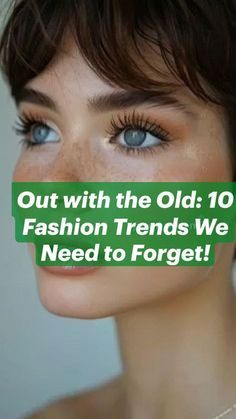 a woman's face with the words out with the old 10 fashion trend we need to forget