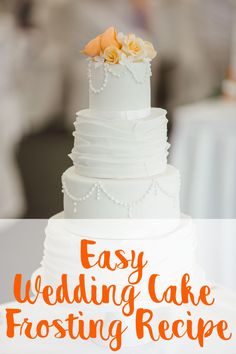 an easy wedding cake frosting recipe with orange flowers on top and the words, easy wedding cake frosting recipe