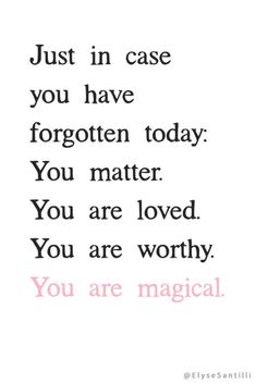 a quote with the words just in case you have forgotten today, you matter you are loved