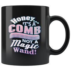 a black coffee mug that says, honey it's a comb not a magic wand