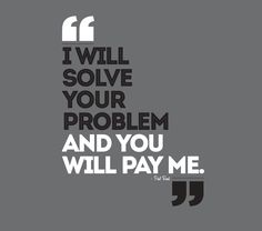 a quote that reads, i will solve your problem and you will pay me