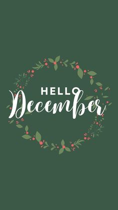 the words hello december written in white on a green background with holly branches and berries