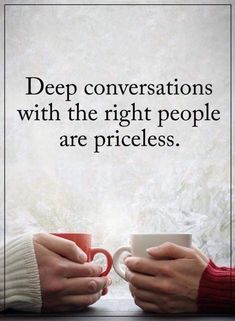 two hands holding coffee mugs with the words deep conversations with the right people are priceless