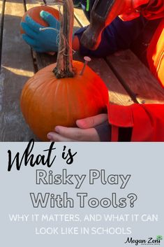 a person holding a pumpkin with text overlay that reads what is risky play with tools? why it matters and what it can look like in schools