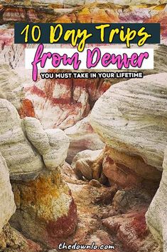 the words 10 day trips from denver you must take in your life time on top of rocks